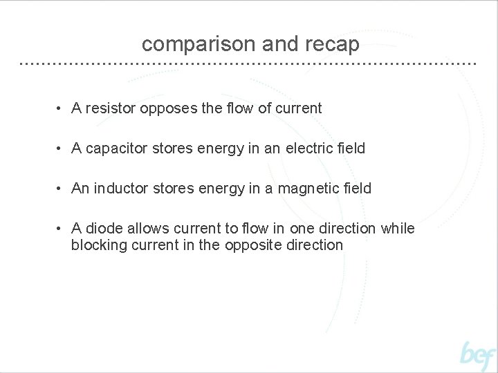 comparison and recap • A resistor opposes the flow of current • A capacitor