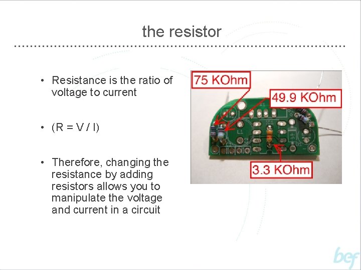 the resistor • Resistance is the ratio of voltage to current • (R =
