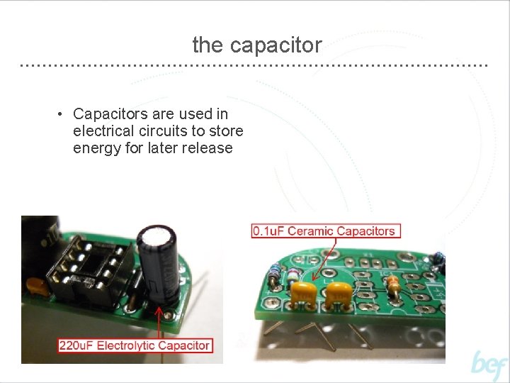 the capacitor • Capacitors are used in electrical circuits to store energy for later