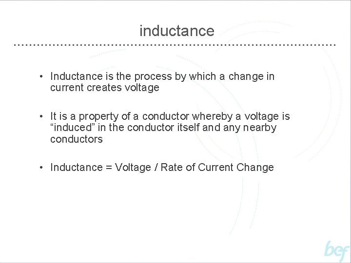 inductance • Inductance is the process by which a change in current creates voltage