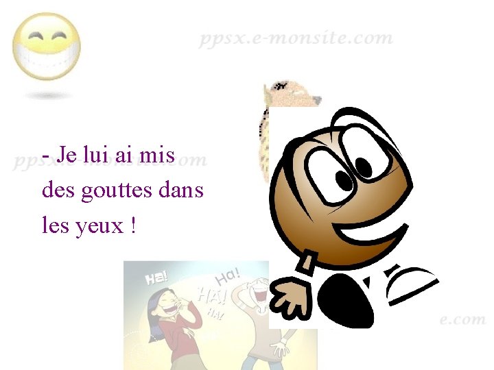  - Je lui ai mis des gouttes dans les yeux ! 