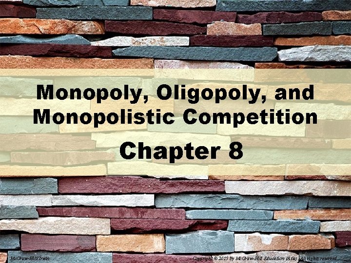 Monopoly, Oligopoly, and Monopolistic Competition Chapter 8 Mc. Graw-Hill/Irwin Copyright © 2015 by Mc.