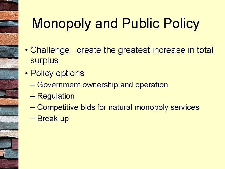 Monopoly and Public Policy • Challenge: create the greatest increase in total surplus •