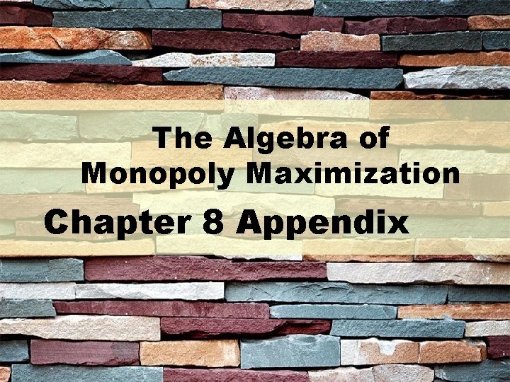 The Algebra of Monopoly Maximization Chapter 8 Appendix 