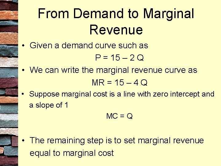 From Demand to Marginal Revenue • Given a demand curve such as P =