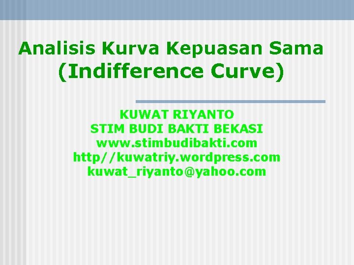 Analisis Kurva Kepuasan Sama (Indifference Curve) KUWAT RIYANTO STIM BUDI BAKTI BEKASI www. stimbudibakti.