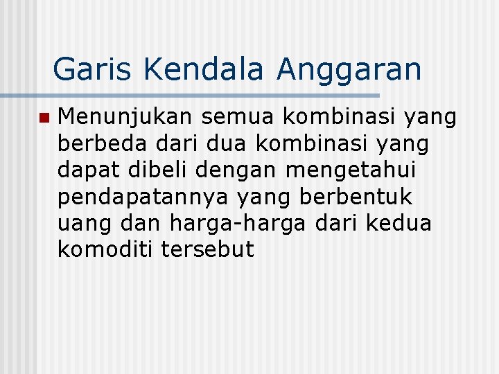 Garis Kendala Anggaran n Menunjukan semua kombinasi yang berbeda dari dua kombinasi yang dapat