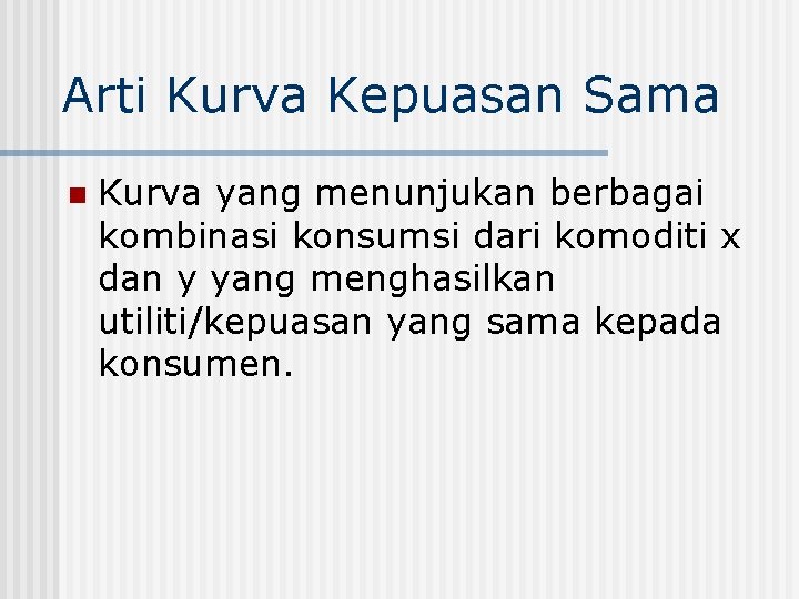 Arti Kurva Kepuasan Sama n Kurva yang menunjukan berbagai kombinasi konsumsi dari komoditi x