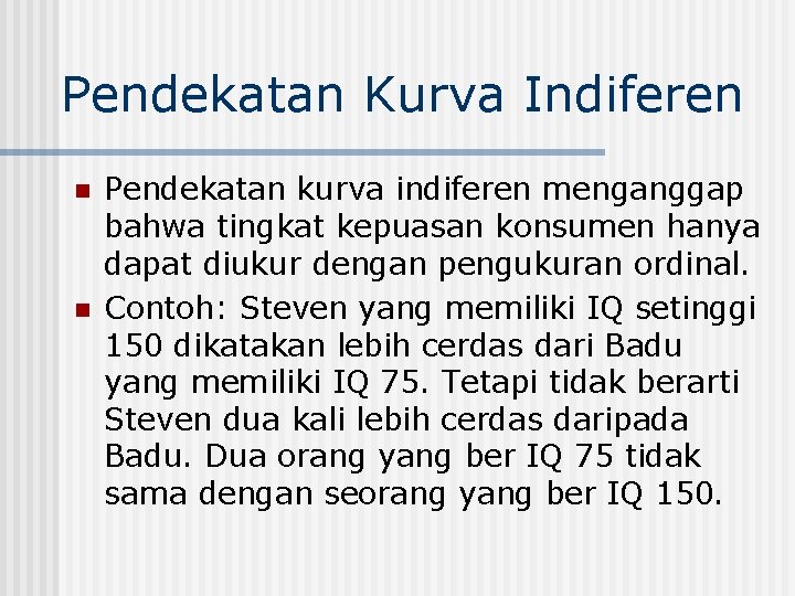 Pendekatan Kurva Indiferen n n Pendekatan kurva indiferen menganggap bahwa tingkat kepuasan konsumen hanya