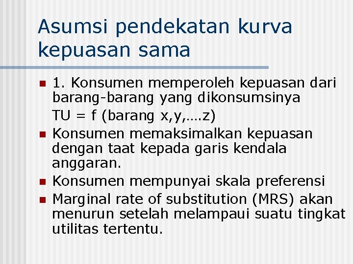 Asumsi pendekatan kurva kepuasan sama n n 1. Konsumen memperoleh kepuasan dari barang-barang yang