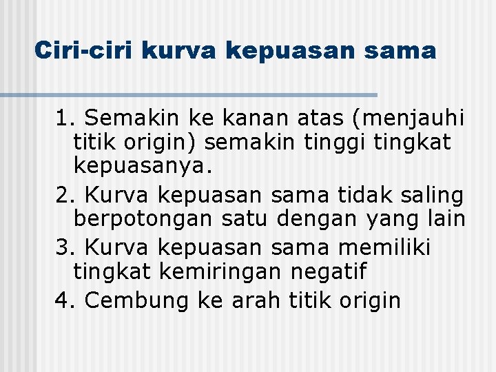 Ciri-ciri kurva kepuasan sama 1. Semakin ke kanan atas (menjauhi titik origin) semakin tinggi