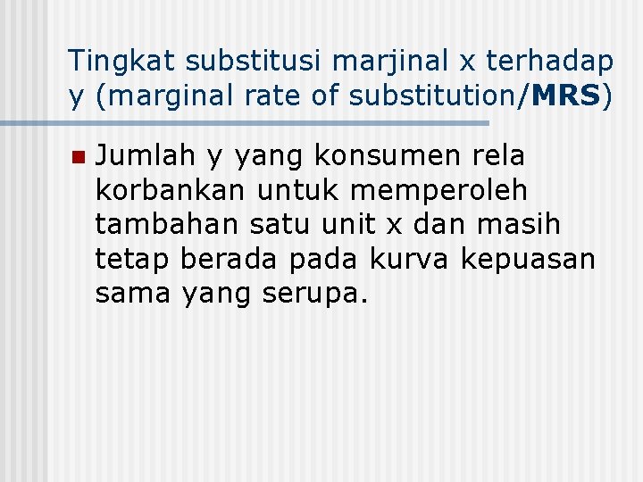 Tingkat substitusi marjinal x terhadap y (marginal rate of substitution/MRS) n Jumlah y yang