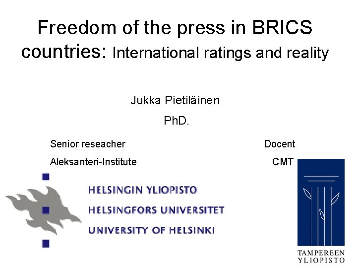 Freedom of the press in BRICS countries: International ratings and reality Jukka Pietiläinen Ph.