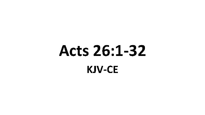 Acts 26: 1 -32 KJV-CE 