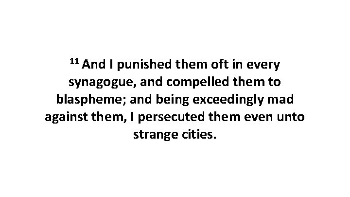 11 And I punished them oft in every synagogue, and compelled them to blaspheme;