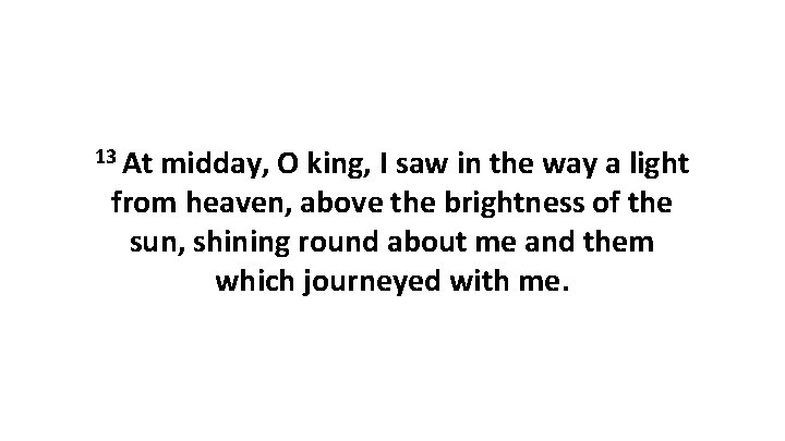 13 At midday, O king, I saw in the way a light from heaven,