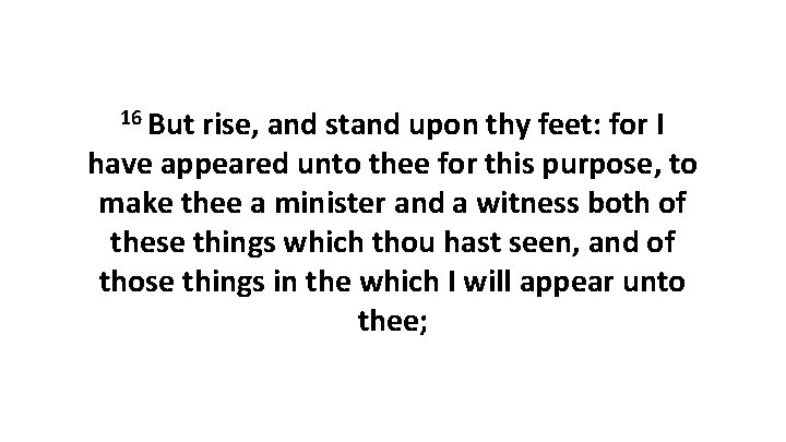 16 But rise, and stand upon thy feet: for I have appeared unto thee