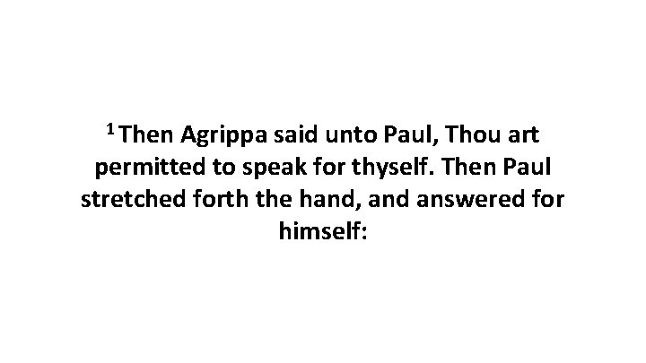 1 Then Agrippa said unto Paul, Thou art permitted to speak for thyself. Then