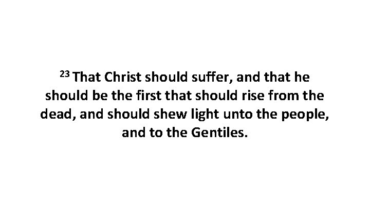 23 That Christ should suffer, and that he should be the first that should