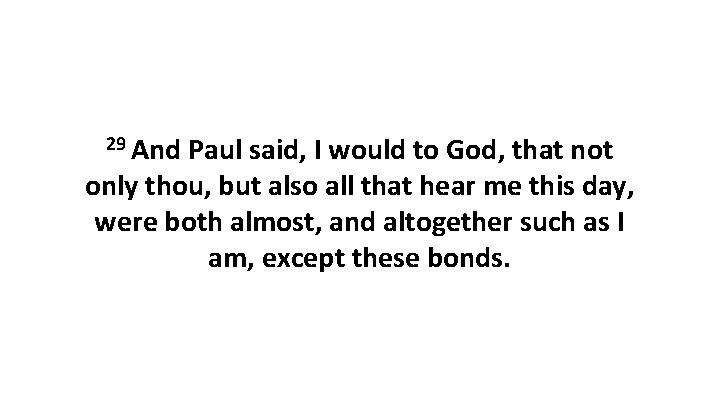 29 And Paul said, I would to God, that not only thou, but also