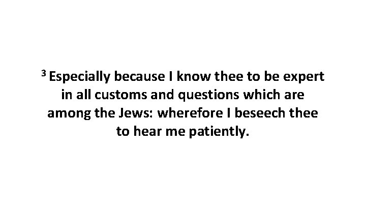 3 Especially because I know thee to be expert in all customs and questions