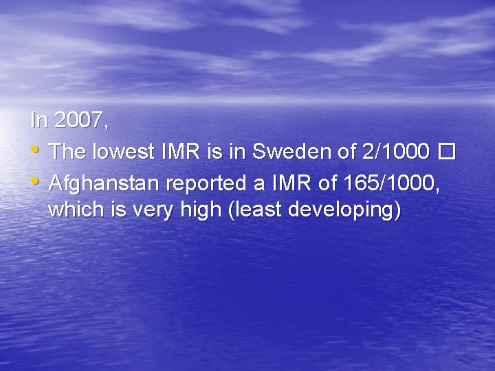In 2007, • The lowest IMR is in Sweden of 2/1000 � • Afghanstan