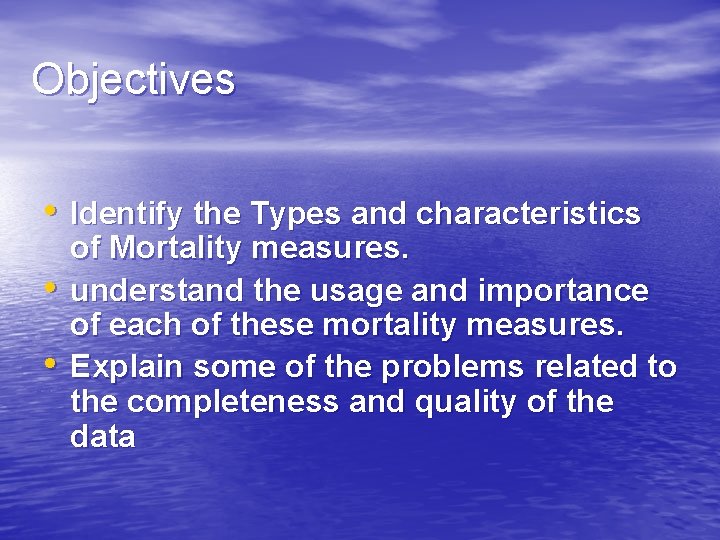 Objectives • Identify the Types and characteristics • • of Mortality measures. understand the