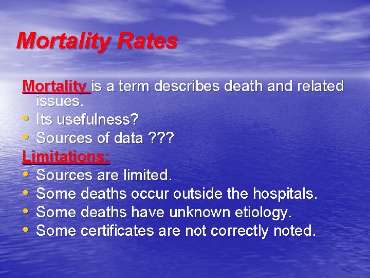 Mortality Rates Mortality is a term describes death and related issues. • Its usefulness?
