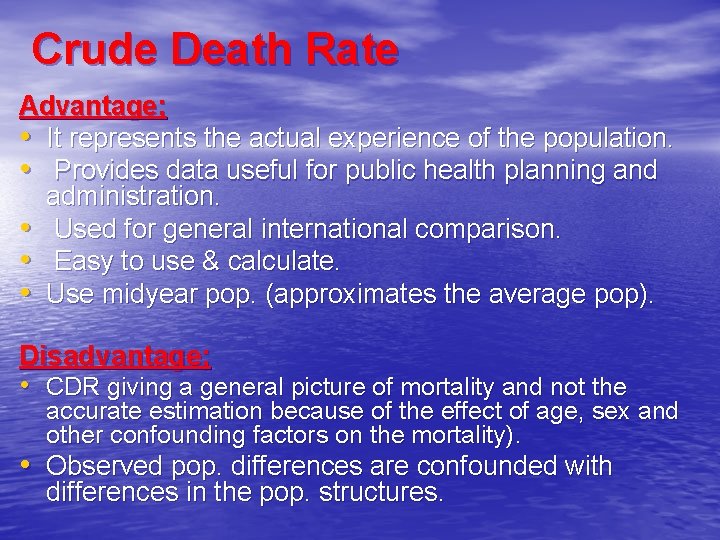 Crude Death Rate Advantage; • It represents the actual experience of the population. •
