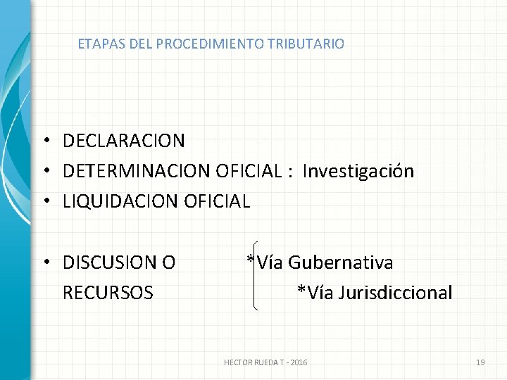 ETAPAS DEL PROCEDIMIENTO TRIBUTARIO • DECLARACION • DETERMINACION OFICIAL : Investigación • LIQUIDACION OFICIAL