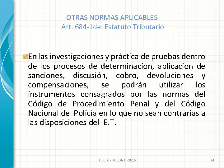 OTRAS NORMAS APLICABLES Art. 684 -1 del Estatuto Tributario En las investigaciones y práctica