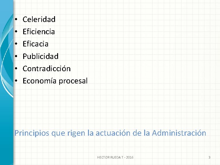  • • • Celeridad Eficiencia Eficacia Publicidad Contradicción Economía procesal Principios que rigen