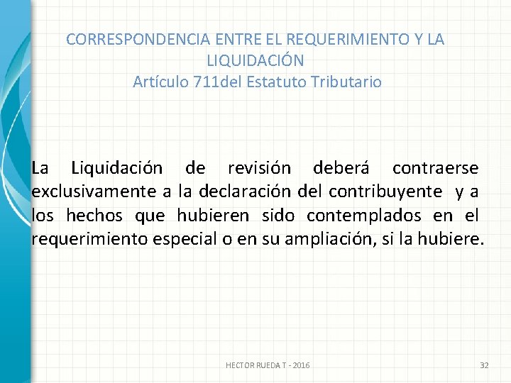 CORRESPONDENCIA ENTRE EL REQUERIMIENTO Y LA LIQUIDACIÓN Artículo 711 del Estatuto Tributario La Liquidación