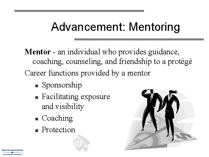 Advancement: Mentoring Mentor - an individual who provides guidance, coaching, counseling, and friendship to