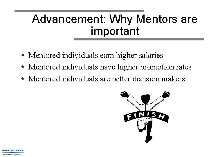 Advancement: Why Mentors are important w Mentored individuals earn higher salaries w Mentored individuals