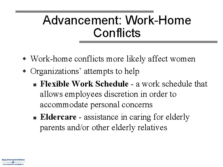 Advancement: Work-Home Conflicts w Work-home conflicts more likely affect women w Organizations’ attempts to
