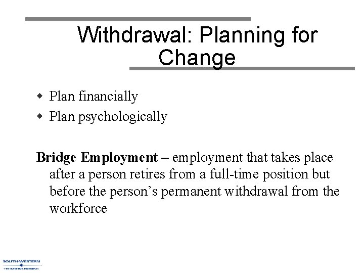 Withdrawal: Planning for Change w Plan financially w Plan psychologically Bridge Employment – employment