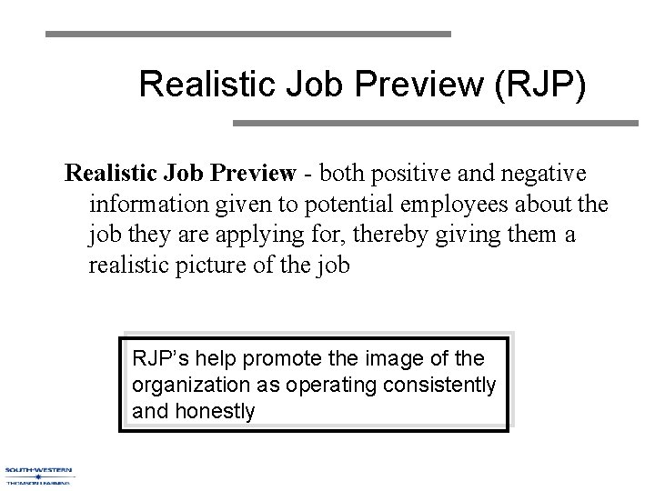 Realistic Job Preview (RJP) Realistic Job Preview - both positive and negative information given