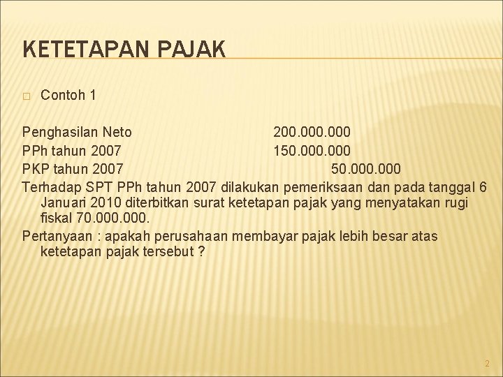 KETETAPAN PAJAK � Contoh 1 Penghasilan Neto 200. 000 PPh tahun 2007 150. 000