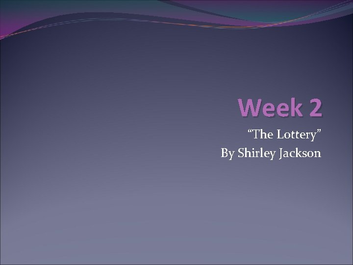 Week 2 “The Lottery” By Shirley Jackson 