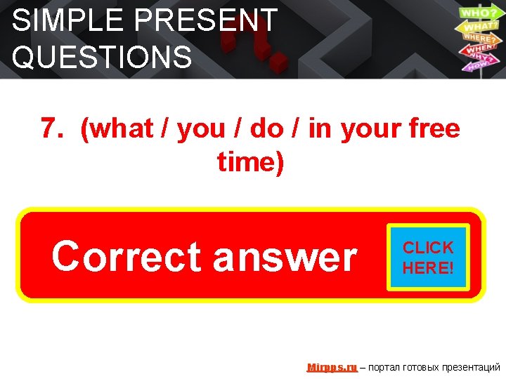 SIMPLE PRESENT QUESTIONS 7. (what / you / do / in your free time)