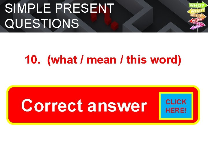 SIMPLE PRESENT QUESTIONS 10. (what / mean / this word) What does answer this