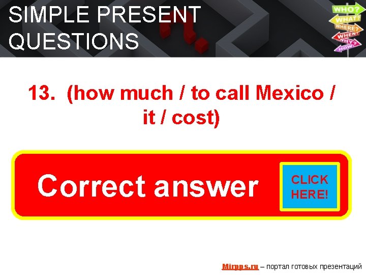 SIMPLE PRESENT QUESTIONS 13. (how much / to call Mexico / it / cost)