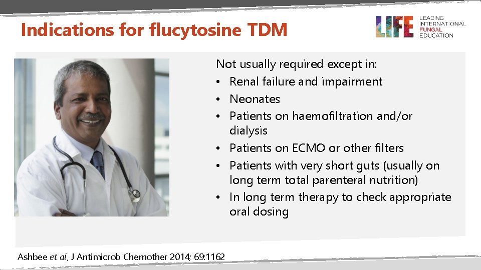 Indications for flucytosine TDM Not usually required except in: • Renal failure and impairment