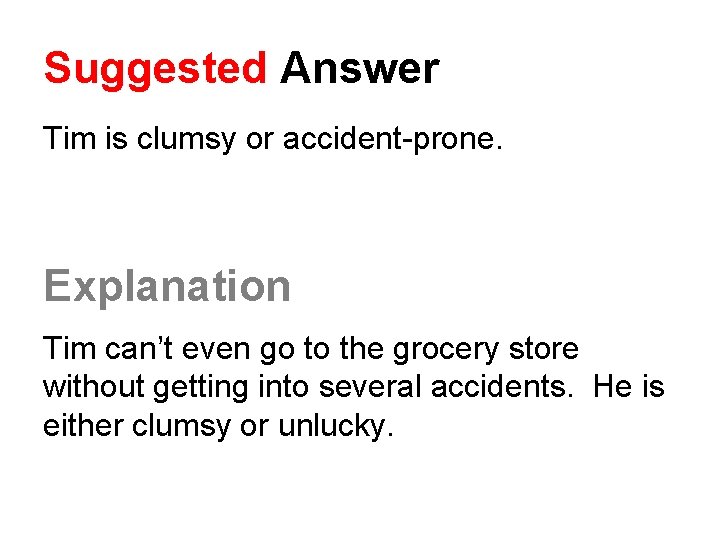 Suggested Answer Tim is clumsy or accident-prone. Explanation Tim can’t even go to the