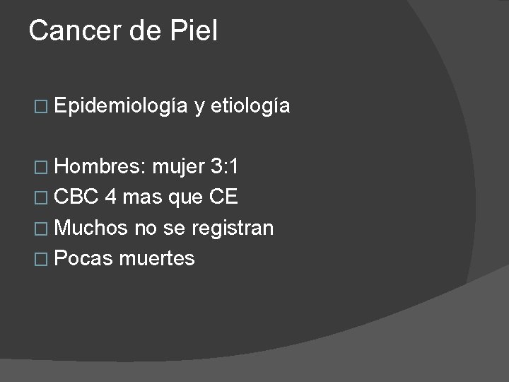 Cancer de Piel � Epidemiología � Hombres: y etiología mujer 3: 1 � CBC