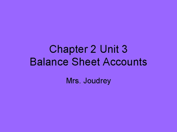 Chapter 2 Unit 3 Balance Sheet Accounts Mrs. Joudrey 