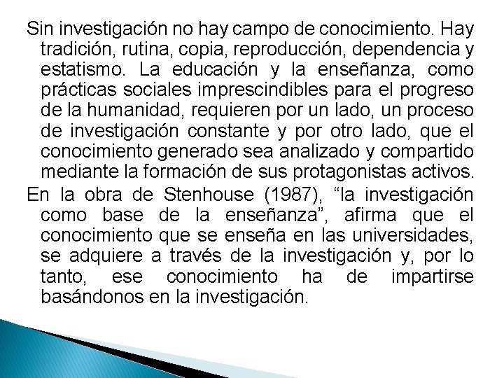 Sin investigación no hay campo de conocimiento. Hay tradición, rutina, copia, reproducción, dependencia y