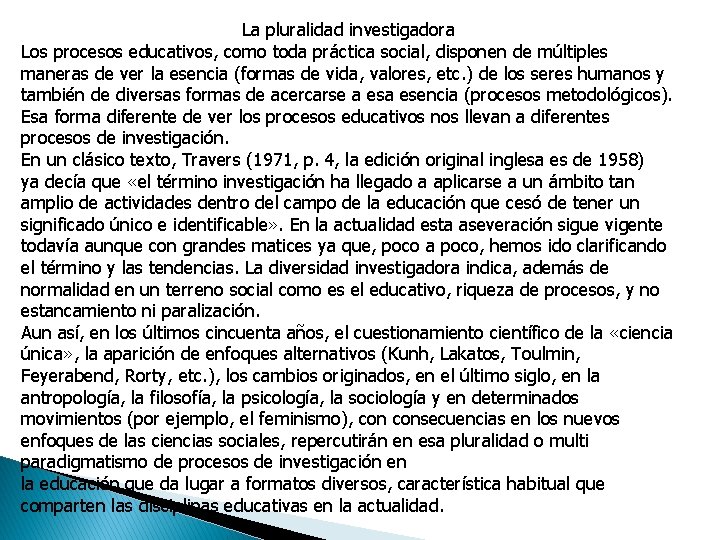 La pluralidad investigadora Los procesos educativos, como toda práctica social, disponen de múltiples maneras