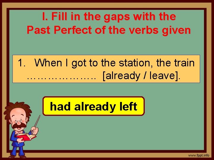 I. Fill in the gaps with the Past Perfect of the verbs given 1.